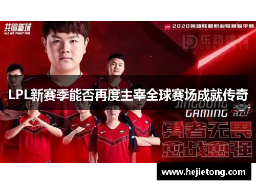LPL新赛季能否再度主宰全球赛场成就传奇