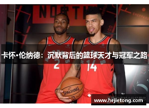 卡怀·伦纳德：沉默背后的篮球天才与冠军之路