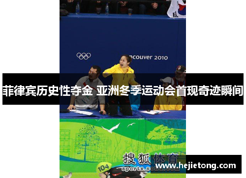 菲律宾历史性夺金 亚洲冬季运动会首现奇迹瞬间