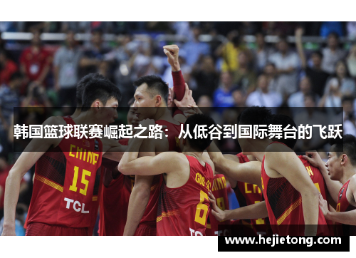 韩国篮球联赛崛起之路：从低谷到国际舞台的飞跃