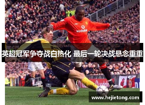 英超冠军争夺战白热化 最后一轮决战悬念重重